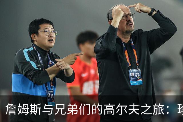 詹姆斯与兄弟们的高尔夫之旅：珍惜当下，享受生活